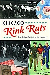 Chicago Rink Rats: The Roller Capital in Its Heyday (Paperback)