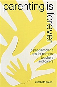 Parenting Is Forever: A Paediatricians Tips for Parents, Teachers and Carers (Paperback)