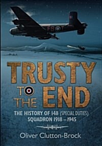 Trusty to the End: The History of 148 (Special Duties) Squadron 1918-1945 (Paperback)