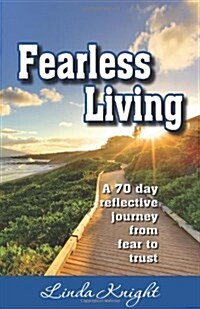 Fearless Living: A 70 Day Reflective Journey from Fear to Trust (Paperback)