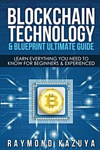 Blockchain Blueprint & Technology Ultimate Guide: Learn Everything You Need to (Paperback)