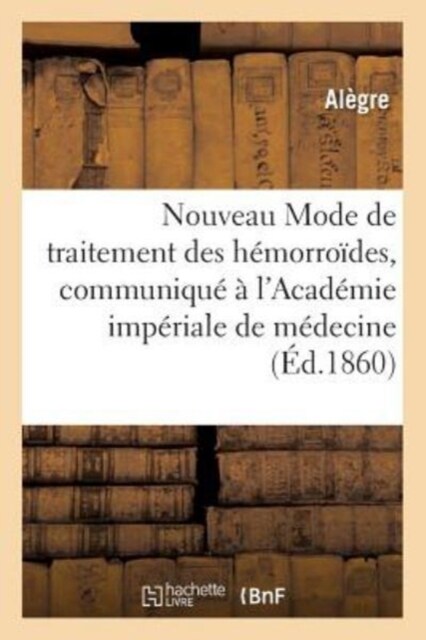 Nouveau Mode de Traitement Des H?orro?es, Communiqu??lAcad?ie Imp?iale de M?ecine (Paperback)