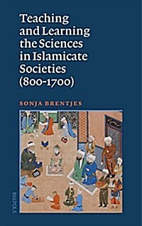 Teaching and Learning the Sciences in Islamicate Societies (800-1700) (Paperback)