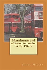 Homelessness and Addiction in London in the 1960s (Paperback)