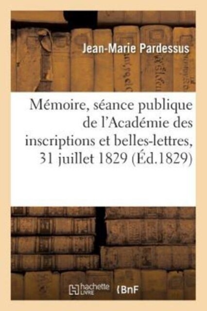 M?oire Lu ?La S?nce Publique de lAcad?ie Des Inscriptions Et Belles-Lettres Du 31 Juillet 1829 (Paperback)