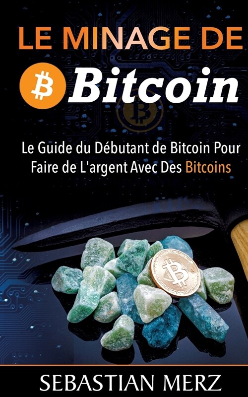Le Minage De Bitcoin 101: Le Guide du D?utant de Bitcoin Pour Faire de Largent Avec Des Bitcoins (Paperback)