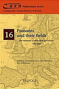 Peasants and Their Fields: The Rationale of Open-Field Agriculture, 700-1800 (Paperback)