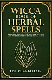 Wicca Book of Herbal Spells: A Beginners Book of Shadows for Wiccans, Witches, and Other Practitioners of Herbal Magic (Paperback)