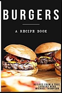 Burgers: A Cookbook Full of Delicious Recipes for the Grill or Kitchen: A Recipe Book Where You Might Find the Perfect Burger (Paperback)