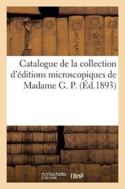 Catalogue de la Collection d?itions Microscopiques de Madame G. P. (Paperback)