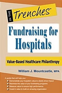 Fundraising for Hospitals: Value-Based Healthcare Philanthropy (Paperback)