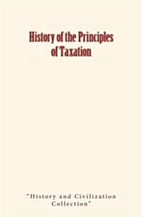 History of the Principles of Taxation (Paperback)