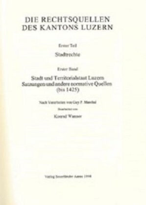 Rechtsquellen Des Kantons Luzern / Die Rechtsquellen Des Kanton Luzern: Stadtrechte / Stadt Und Territorialstaat Luzern: Satzungen Und Andere Normativ (Leather)