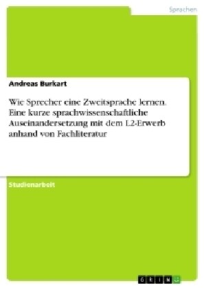 Wie Sprecher Eine Zweitsprache Lernen. Eine Kurze Sprachwissenschaftliche Auseinandersetzung Mit Dem L2-Erwerb Anhand Von Fachliteratur (Paperback)