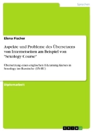 Aspekte und Probleme des ?ersetzens von Internetseiten am Beispiel von Sexology Course: ?ersetzung eines englischen E-Learning-Kurses in Sexology (Paperback)