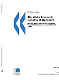 Itf Round Tables the Wider Economic Benefits of Transport: Macro-, Meso- And Micro-Economic Transport Planning and Investment Tools (Paperback)
