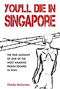 Youll Die in Singapore: The True Account of One of the Most Amazing Prison Escapes in WWII (Paperback)