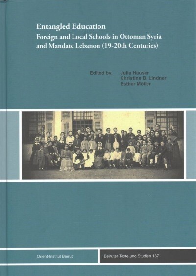 Entangled Education: Foreign and Local Schools in Ottoman Syria and Mandate Lebanon (19-20 Centuries) (Hardcover)