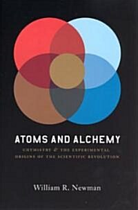 Atoms and Alchemy: Chymistry and the Experimental Origins of the Scientific Revolution (Paperback)