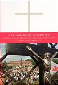 The Crosses of Auschwitz: Nationalism and Religion in Post-Communist Poland (Paperback)