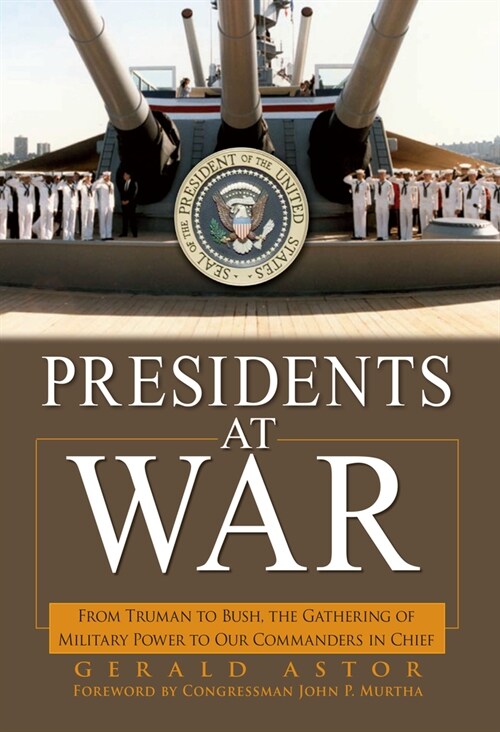 Presidents at War : From Truman to Bush, The Gathering of Military Powers To Our Commanders in Chief (Hardcover)