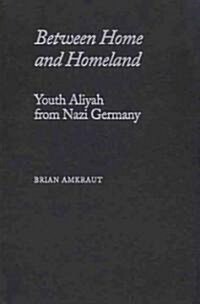 Between Home and Homeland: Youth Aliyah from Nazi Germany (Hardcover)
