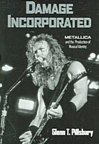 Damage Incorporated : Metallica and the Production of Musical Identity (Paperback)