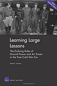 Learning Large Lessons: The Evolving Roles of Ground Power and Air Power in the Post-Cold War Era (Paperback)