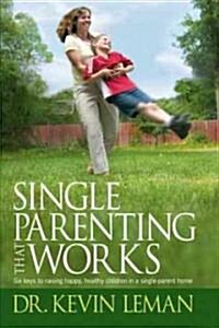 Single Parenting That Works: Six Keys to Raising Happy, Healthy Children in a Single-Parent Home (Paperback)
