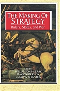 The Making of Strategy : Rulers, States, and War (Paperback)