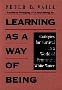 Learning as a Way of Being: Strategies for Survival in a World of Permanent White Water (Hardcover)