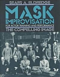 Mask Improvisation for Actor Training and Performance: The Compelling Image (Paperback)