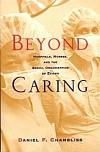 Beyond Caring: Hospitals, Nurses, and the Social Organization of Ethics (Paperback, 2)