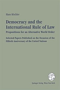 Democracy and the International Rule of Law. Propositions for an Alternative World Order. Selected Papers Published on the Occasion of the Fiftieth An (Paperback)
