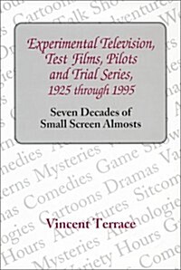 Experimental Television, Test Films, Pilots, and Trial Series, 1925 Through 1995 (Hardcover)