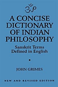 A Concise Dictionary of Indian Philosophy: Sanskrit Terms Defined in English (New and Revised Edition) (Paperback)