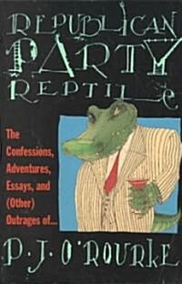 Republican Party Reptile: The Confessions, Adventures, Essays and (Other) Outrages of P.J. ORourke (Paperback)