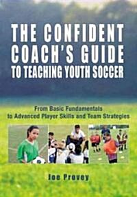 The Confident Coachs Guide to Teaching Youth Soccer (Paperback)