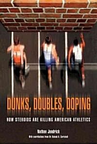 Dunks, Doubles, Doping: How Steroids Are Killing American Athletics (Hardcover)
