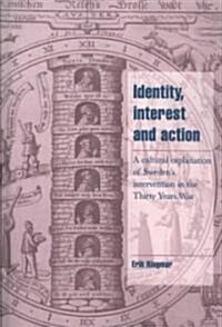 Identity, Interest and Action : A Cultural Explanation of Swedens Intervention in the Thirty Years War (Paperback)