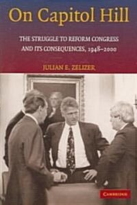 On Capitol Hill : The Struggle to Reform Congress and its Consequences, 1948–2000 (Paperback)