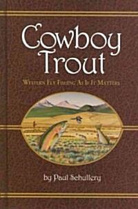 Cowboy Trout: Western Fly Fishing as If It Matters (Paperback)