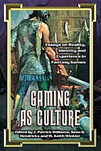 Gaming as Culture: Essays on Reality, Identity and Experience in Fantasy Games (Paperback)
