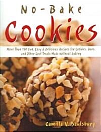 No Bake Cookies: More Than 150 Fun, Easy & Delicious Recipes for Cookies, Bars, and Other Cool Treats Made Without Baking (Paperback)