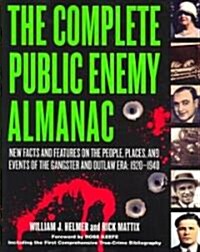 The Complete Public Enemy Almanac: New Facts and Features on the People, Places, and Events of the Gangsters and Outlaw Era: 1920-1940 (Paperback)