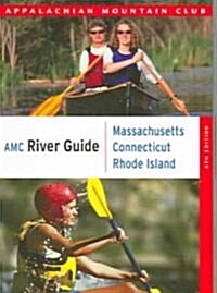 AMC River Guide Massachusetts/Connecticut/Rhode Island: A Comprehensive Guide to Flatwater, Quickwater and Whitewater (Paperback, 4)