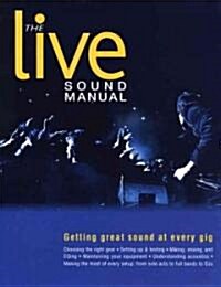 The Live Sound Manual: Getting Great Sound at Every Gig (Paperback)