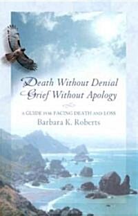 Death Without Denial, Grief Without Apology: A Guide for Facing Death and Loss (Paperback)