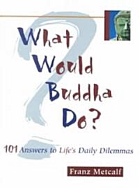 What Would Buddha Do?: 101 Answers to Lifes Daily Dilemmas (Paperback)