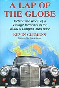 A Lap of the Globe: Behind the Wheel of a Vintage Mercedes in the Worlds Longest Auto Race (Paperback)